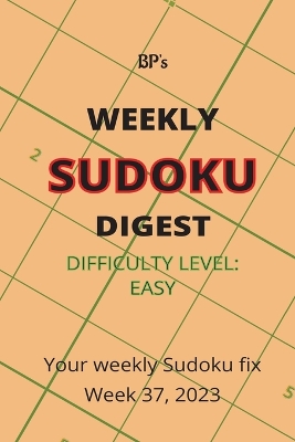 Book cover for Bp's Weekly Sudoku Digest - Difficulty Easy - Week 37, 2023