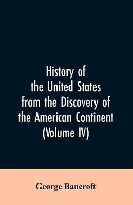Book cover for History of the United States from the discovery of the American continent (Volume IV)