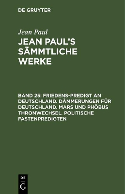 Book cover for Jean Paul's Sammtliche Werke, Band 25, Friedens-Predigt an Deutschland. Dammerungen fur Deutschland. Mars und Phoebus Thronwechsel. Politische Fastenpredigten