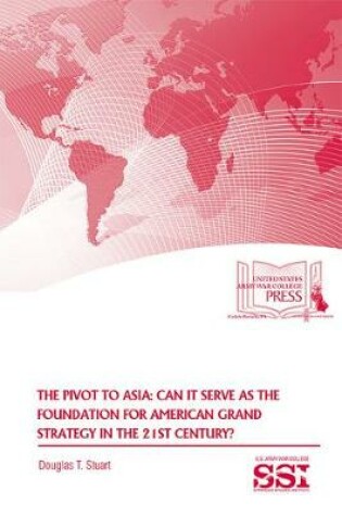 Cover of The Pivot to Asia: Can It Serve as the Foundation for American Grand Strategy in the 21st Century