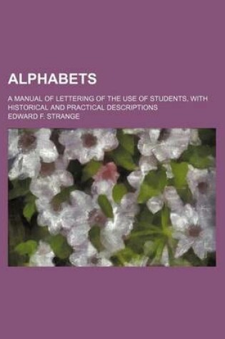 Cover of Alphabets; A Manual of Lettering of the Use of Students, with Historical and Practical Descriptions