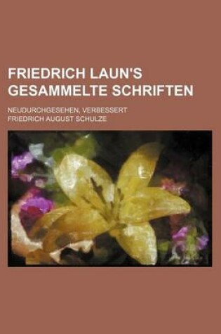 Cover of Friedrich Laun's Gesammelte Schriften; Neudurchgesehen, Verbessert