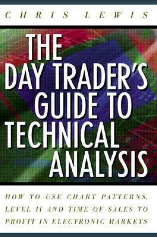 Cover of The Day Trader's Guide to Technical Analysis: How to Use Chart Patterns, Level II and Time of Sales to Profit in Electronic Markets