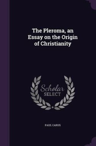 Cover of The Pleroma, an Essay on the Origin of Christianity