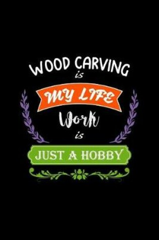 Cover of Wood Carving Is My Life Work Is Just a Hobby