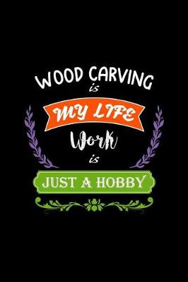 Book cover for Wood Carving Is My Life Work Is Just a Hobby