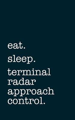 Book cover for eat. sleep. terminal radar approach control. - Lined Notebook