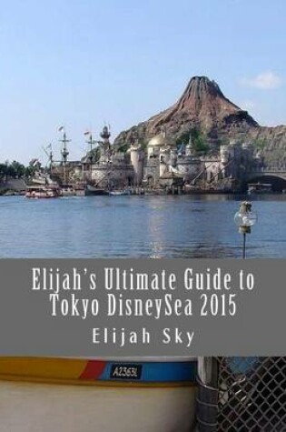 Cover of Elijah's Ultimate Guide to Tokyo Disneysea 2015