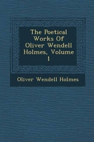 Cover of The Poetical Works of Oliver Wendell Holmes, Volume 1