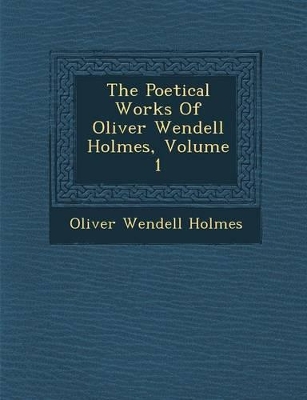 Book cover for The Poetical Works of Oliver Wendell Holmes, Volume 1