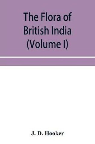 Cover of The flora of British India (Volume I) Ranunculaceae To Sapindaceae.