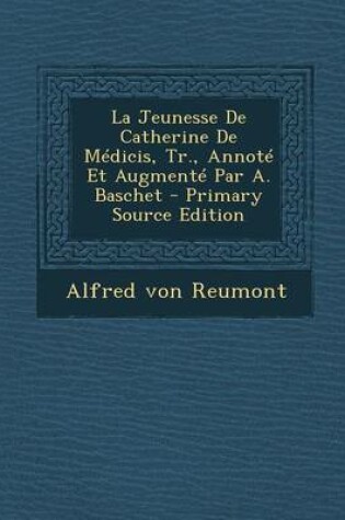 Cover of La Jeunesse de Catherine de Medicis, Tr., Annote Et Augmente Par A. Baschet