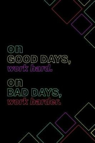 Cover of On Good Days, Work Hard. On Bad Days, Work Harder.