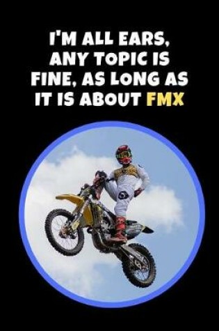 Cover of I'm All Ears, Any Topic Is Fine, As Long As It Is About FMX