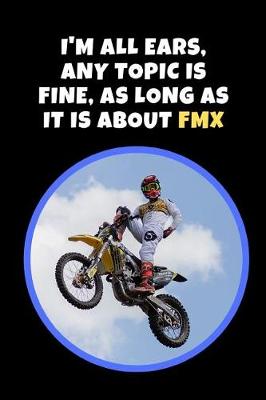 Book cover for I'm All Ears, Any Topic Is Fine, As Long As It Is About FMX