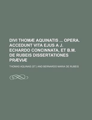 Book cover for Divi Thomae Aquinatis Opera. Accedunt Vita Ejus A J. Echardo Concinnata, Et B.M. de Rubeis Dissertationes Praeviae