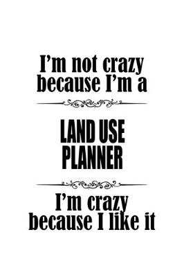 Book cover for I'm Not Crazy Because I'm A Land Use Planner I'm Crazy Because I like It