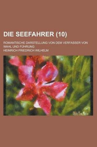 Cover of Die Seefahrer; Romantische Darstellung Von Dem Verfasser Von Wahl Und Fuhrung (10 )
