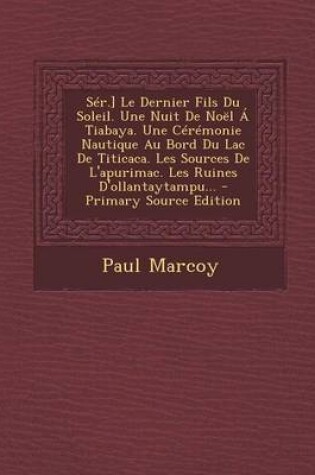 Cover of Ser.] Le Dernier Fils Du Soleil. Une Nuit de Noel a Tiabaya. Une Ceremonie Nautique Au Bord Du Lac de Titicaca. Les Sources de L'Apurimac. Les Ruines D'Ollantaytampu...
