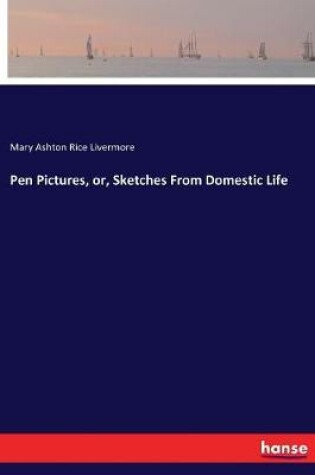 Cover of Pen Pictures, or, Sketches From Domestic Life