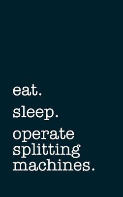 Book cover for eat. sleep. operate splitting machines. - Lined Notebook