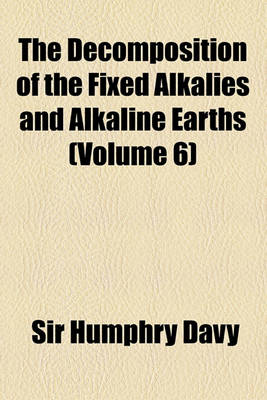 Book cover for The Decomposition of the Fixed Alkalies and Alkaline Earths (Volume 6)