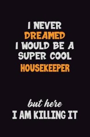 Cover of I Never Dreamed I would Be A Super Cool Housekeeper But Here I Am Killing It