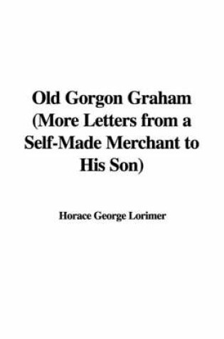 Cover of Old Gorgon Graham (More Letters from a Self-Made Merchant to His Son)