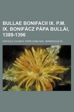 Cover of Bullae Bonifacii IX. P.M. IX. Bonifacz Papa Bullai, 1389-1396