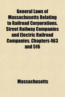 Book cover for General Laws of Massachusetts Relating to Railroad Corporations, Street Railway Companies and Electric Railroad Companies. Chapters 463 and 516