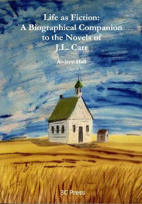 Book cover for Life as Fiction. A Biographical Companion to the Novels of J.L. Carr
