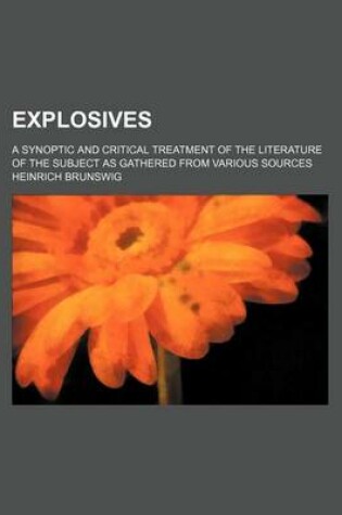 Cover of Explosives; A Synoptic and Critical Treatment of the Literature of the Subject as Gathered from Various Sources