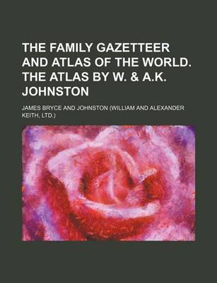 Book cover for The Family Gazetteer and Atlas of the World. the Atlas by W. & A.K. Johnston