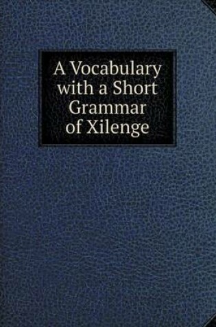 Cover of A Vocabulary with a Short Grammar of Xilenge