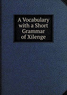 Book cover for A Vocabulary with a Short Grammar of Xilenge