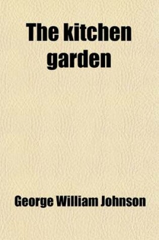 Cover of The Kitchen Garden; Its Arrangement and Cultivation