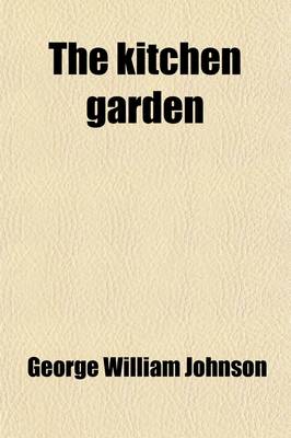 Book cover for The Kitchen Garden; Its Arrangement and Cultivation