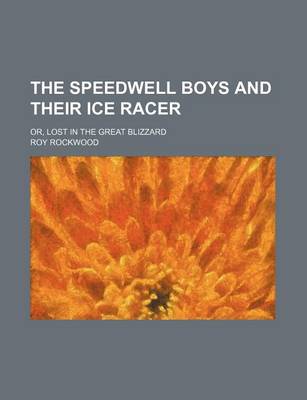 Book cover for The Speedwell Boys and Their Ice Racer; Or, Lost in the Great Blizzard