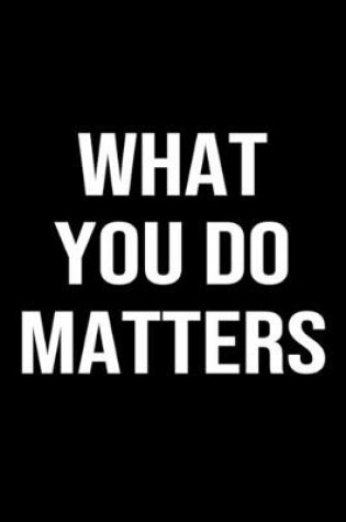 Cover of What You Do Matters