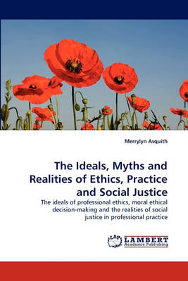 Book cover for The Ideals, Myths and Realities of Ethics, Practice and Social Justice