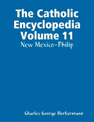 Book cover for The Catholic Encyclopedia Volume 11: New Mexico-Philip