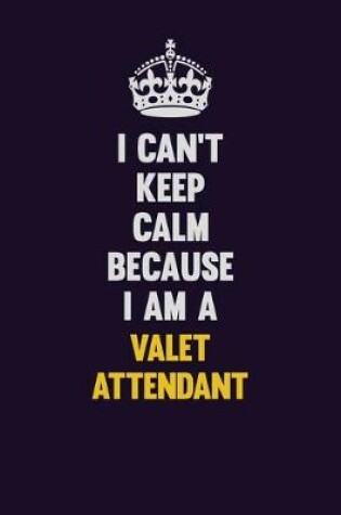 Cover of I Can't Keep Calm Because I Am A Valet Attendant