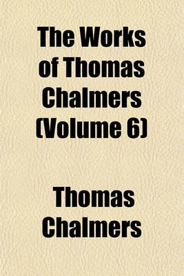 Book cover for The Works of Thomas Chalmers (Volume 6)