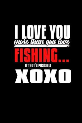 Book cover for I Love you more than you love fishing... If that's possible XOXO