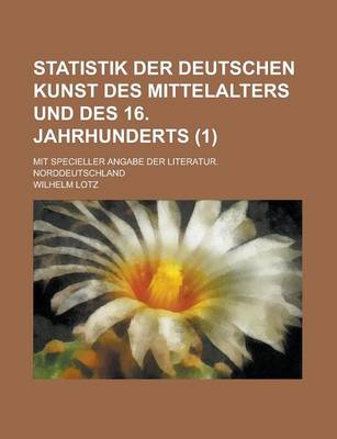 Book cover for Statistik Der Deutschen Kunst Des Mittelalters Und Des 16. Jahrhunderts; Mit Specieller Angabe Der Literatur. Norddeutschland (1)
