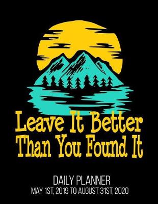 Book cover for Leave It Better Than You Found It Daily Planner May 1st, 2019 to August 31st, 2020