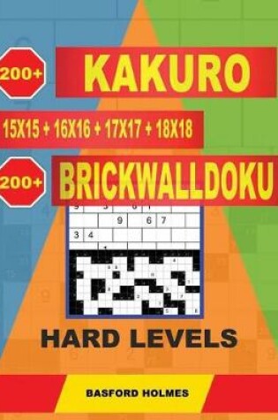 Cover of 200 Kakuro 15x15 + 16x16 + 17x17 + 18x18 + 200 Brickwalldoku Hard Levels.