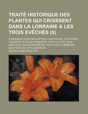 Book cover for Traite Historique Des Plantes Qui Croissent Dans La Lorraine & Les Trois Eveches; Contenant Leur Description, Leur Figure, Leur Noms, L'Endroit Ou Elles Croissent, Leur Culture, Leur Analyse & Leurs Proprietes, Tant Pour La (8 )