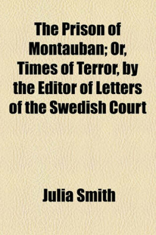 Cover of The Prison of Montauban; Or, Times of Terror, by the Editor of Letters of the Swedish Court