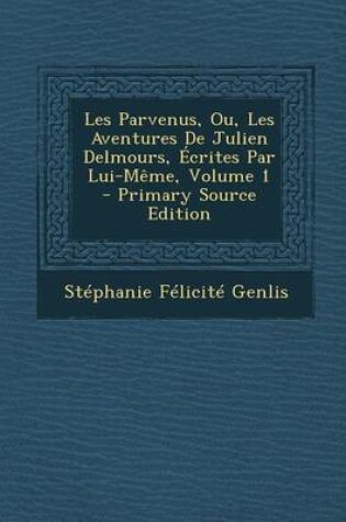 Cover of Les Parvenus, Ou, Les Aventures de Julien Delmours, Ecrites Par Lui-Meme, Volume 1